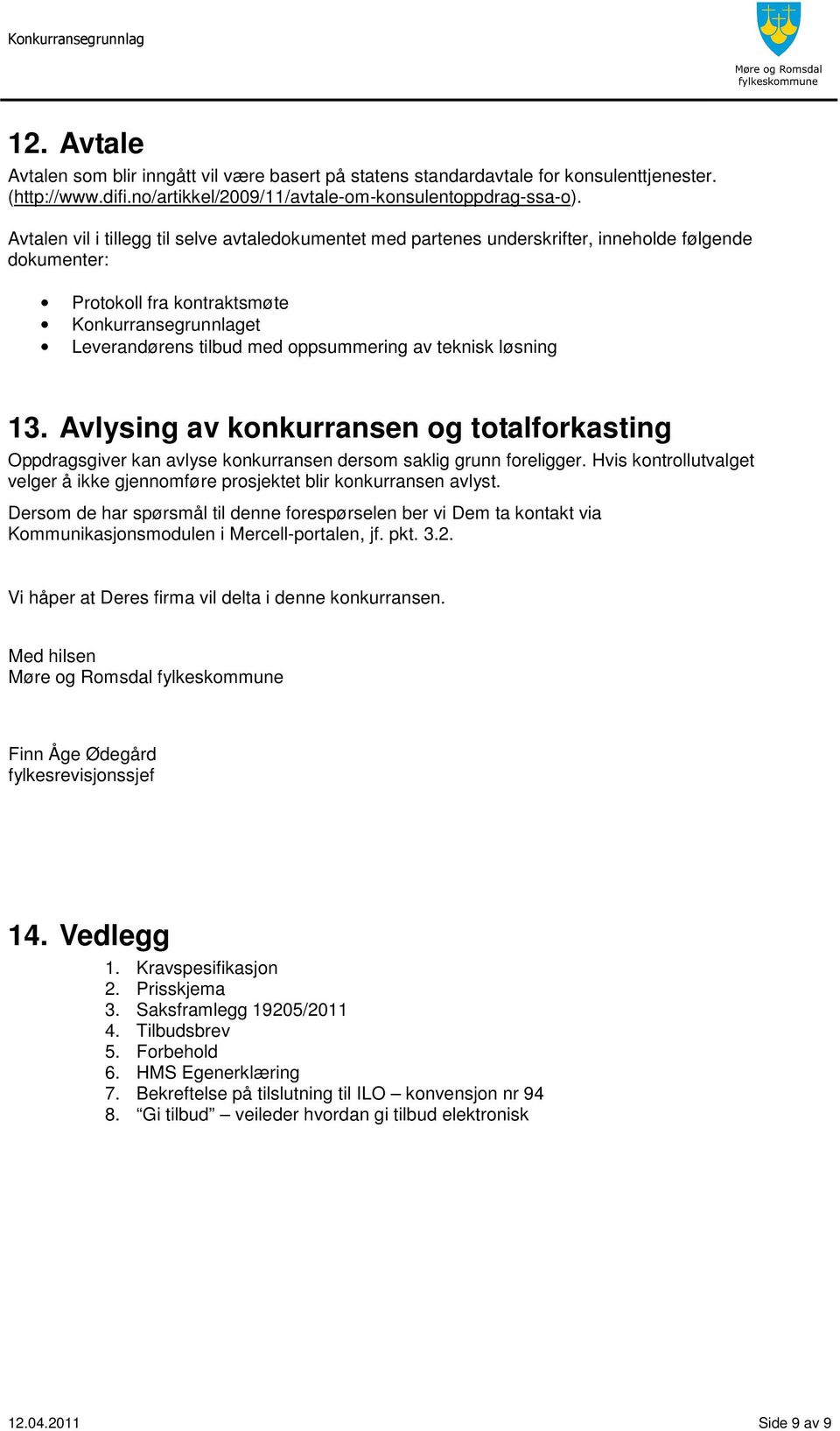 teknisk løsning 13. Avlysing av konkurransen og totalforkasting Oppdragsgiver kan avlyse konkurransen dersom saklig grunn foreligger.