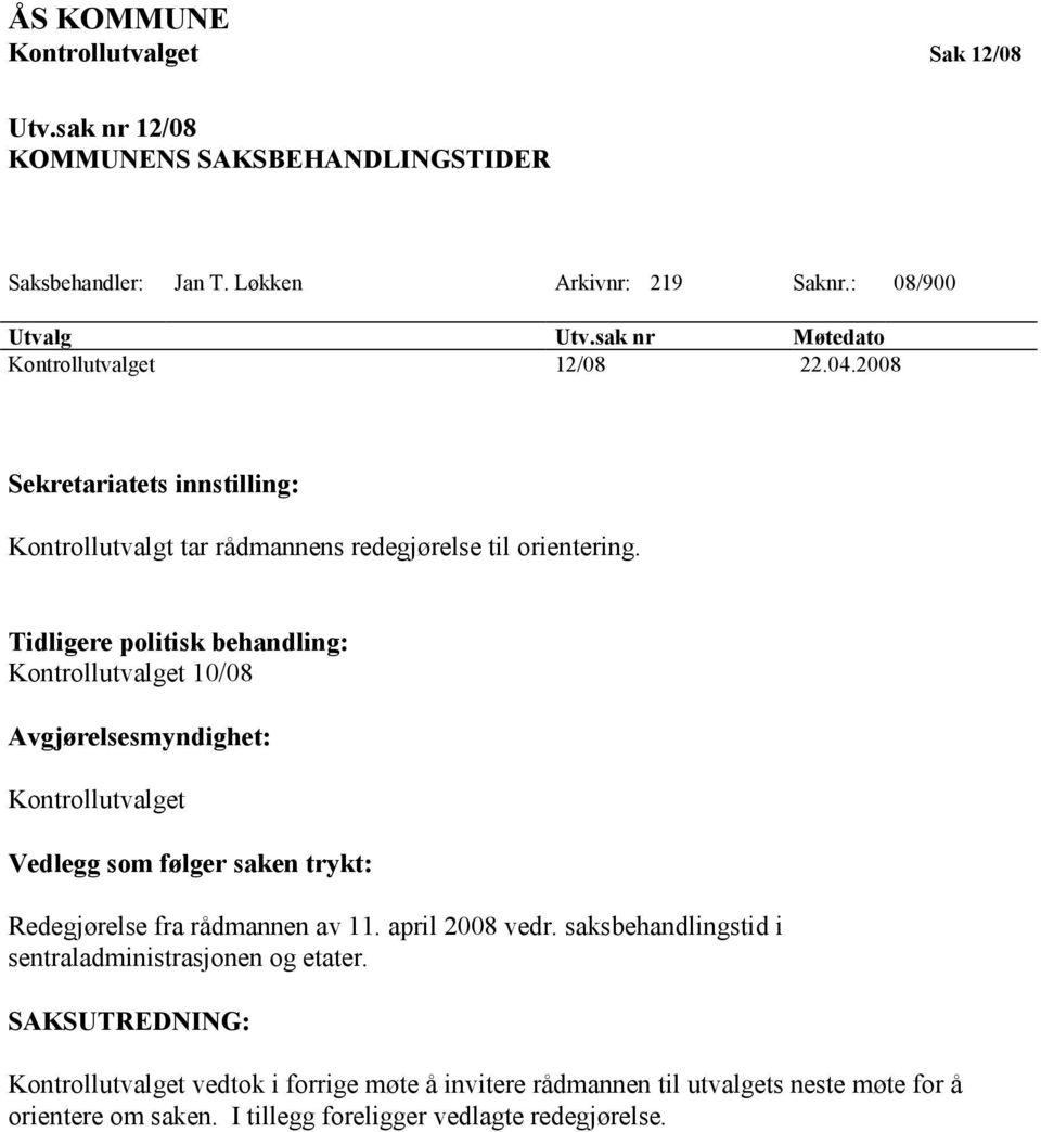 Tidligere politisk behandling: Kontrollutvalget 10/08 Avgjørelsesmyndighet: Kontrollutvalget Vedlegg som følger saken trykt: Redegjørelse fra rådmannen av 11.