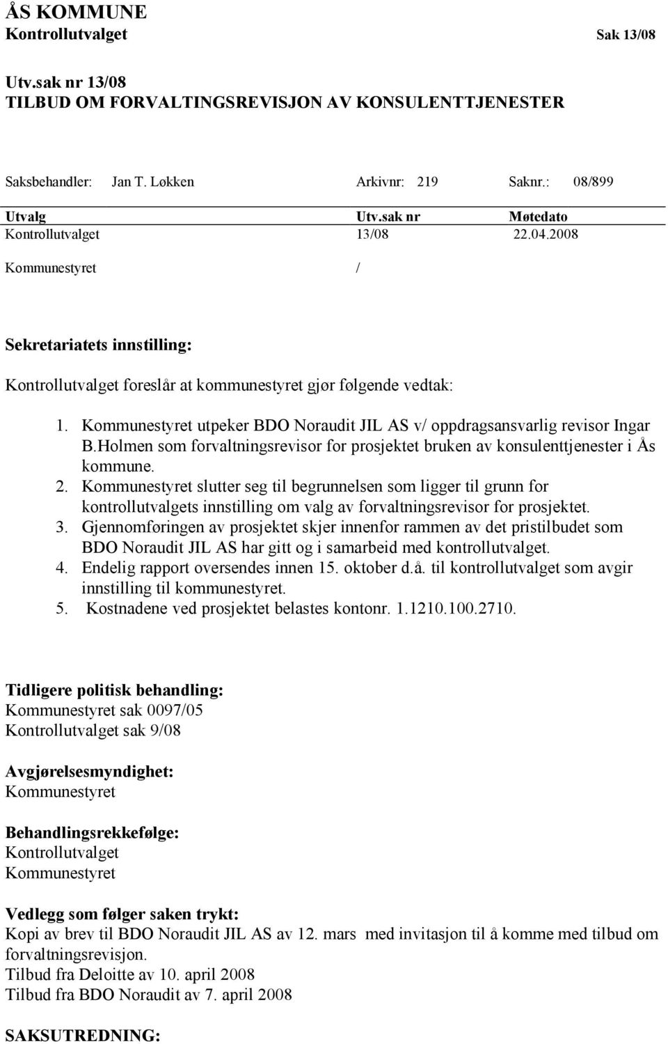 Kommunestyret utpeker BDO Noraudit JIL AS v/ oppdragsansvarlig revisor Ingar B.Holmen som forvaltningsrevisor for prosjektet bruken av konsulenttjenester i Ås kommune. 2.