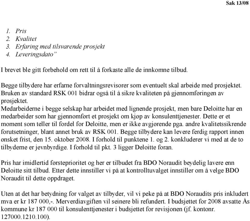 Medarbeiderne i begge selskap har arbeidet med lignende prosjekt, men bare Deloitte har en medarbeider som har gjennomført et prosjekt om kjøp av konsulenttjenester.