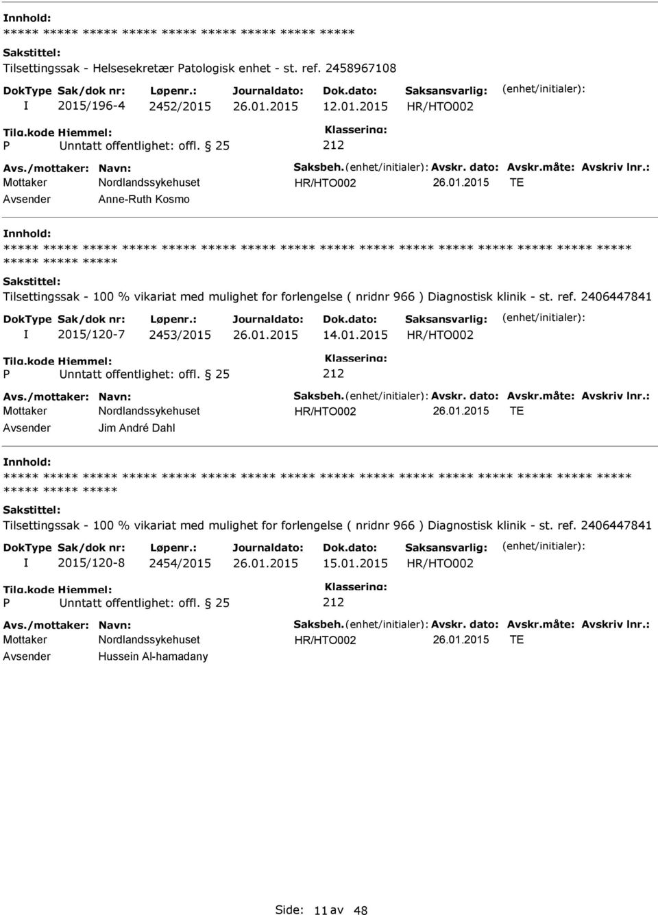 25 Avs./mottaker: Navn: Saksbeh. Avskr. dato: Avskr.måte: Avskriv lnr.: TE Jim André Dahl nnhold: Tilsettingssak - 100 % vikariat med mulighet for forlengelse ( nridnr 966 ) Diagnostisk klinik - st.