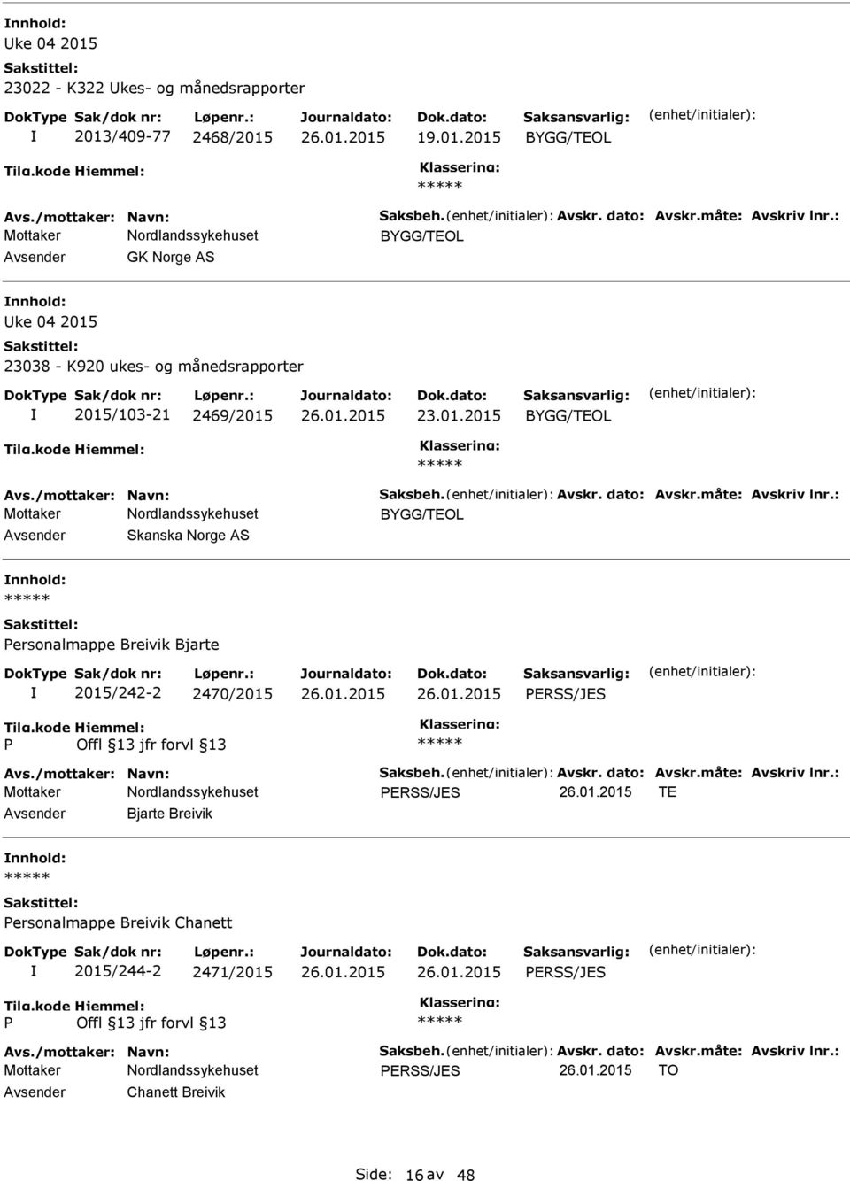 : Skanska Norge AS nnhold: ersonalmappe Breivik Bjarte 2015/242-2 2470/2015 ERSS/JES Avs./mottaker: Navn: Saksbeh. Avskr. dato: Avskr.måte: Avskriv lnr.