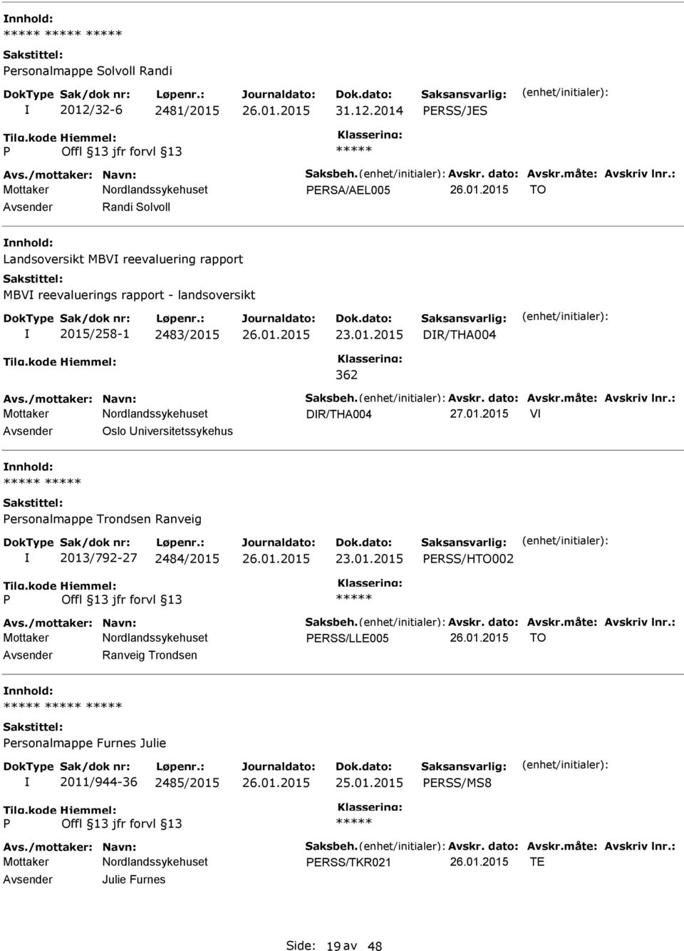 dato: Avskr.måte: Avskriv lnr.: DR/THA004 27.01.2015 V Oslo niversitetssykehus nnhold: ersonalmappe Trondsen Ranveig 2013/792-27 2484/2015 ERSS/HTO002 Avs./mottaker: Navn: Saksbeh. Avskr. dato: Avskr.