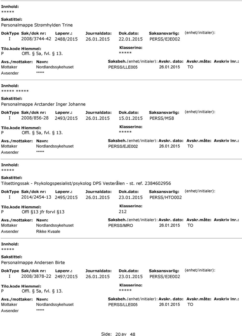 : ERSS/EJE002 TO nnhold: Tilsettingssak - sykologspesialist/psykolog DS Vesterålen - st. ref. 2384602956 2014/2454-13 2495/2015 ERSS/HTO002 Avs./mottaker: Navn: Saksbeh. Avskr. dato: Avskr.