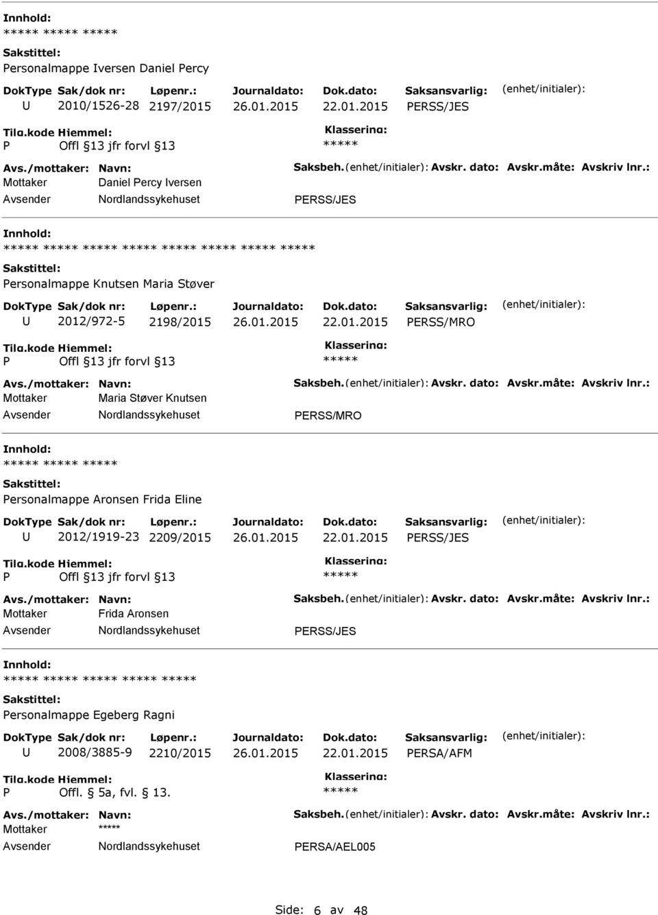 : Mottaker Maria Støver Knutsen ERSS/MRO nnhold: ersonalmappe Aronsen Frida Eline 2012/1919-23 2209/2015 22.01.2015 ERSS/JES Avs./mottaker: Navn: Saksbeh. Avskr. dato: Avskr.