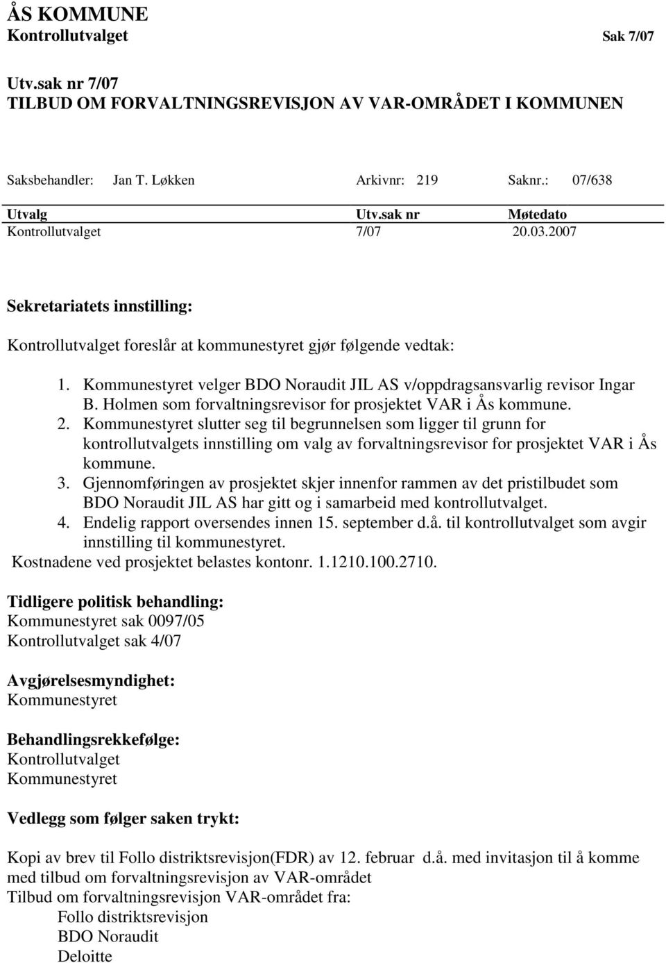 Kommunestyret velger BDO Noraudit JIL AS v/oppdragsansvarlig revisor Ingar B. Holmen som forvaltningsrevisor for prosjektet VAR i Ås kommune. 2.