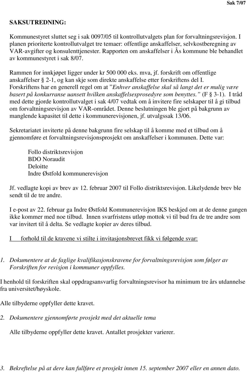Rapporten om anskaffelser i Ås kommune ble behandlet av kommunestyret i sak 8/07. Rammen for innkjøpet ligger under kr 500 000 eks. mva, jf.