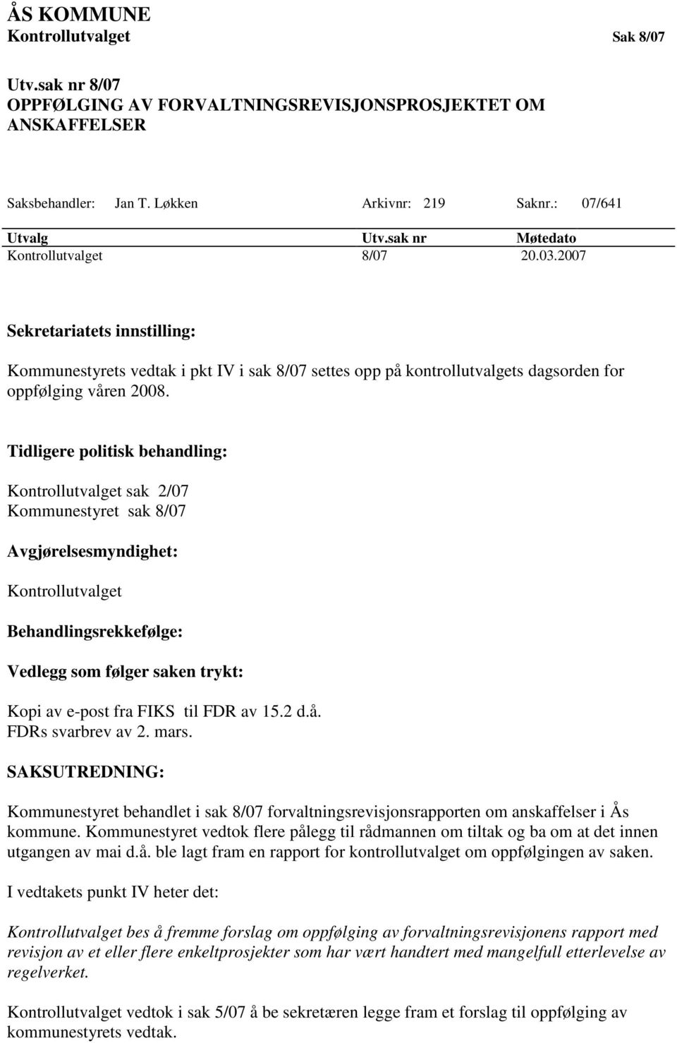 Tidligere politisk behandling: Kontrollutvalget sak 2/07 Kommunestyret sak 8/07 Avgjørelsesmyndighet: Kontrollutvalget Behandlingsrekkefølge: Vedlegg som følger saken trykt: Kopi av e-post fra FIKS