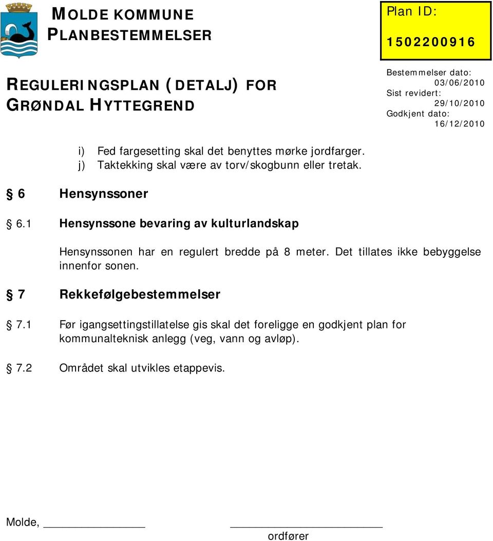 Det tillates ikke bebyggelse innenfor sonen. 7 Rekkefølgebestemmelser 7.