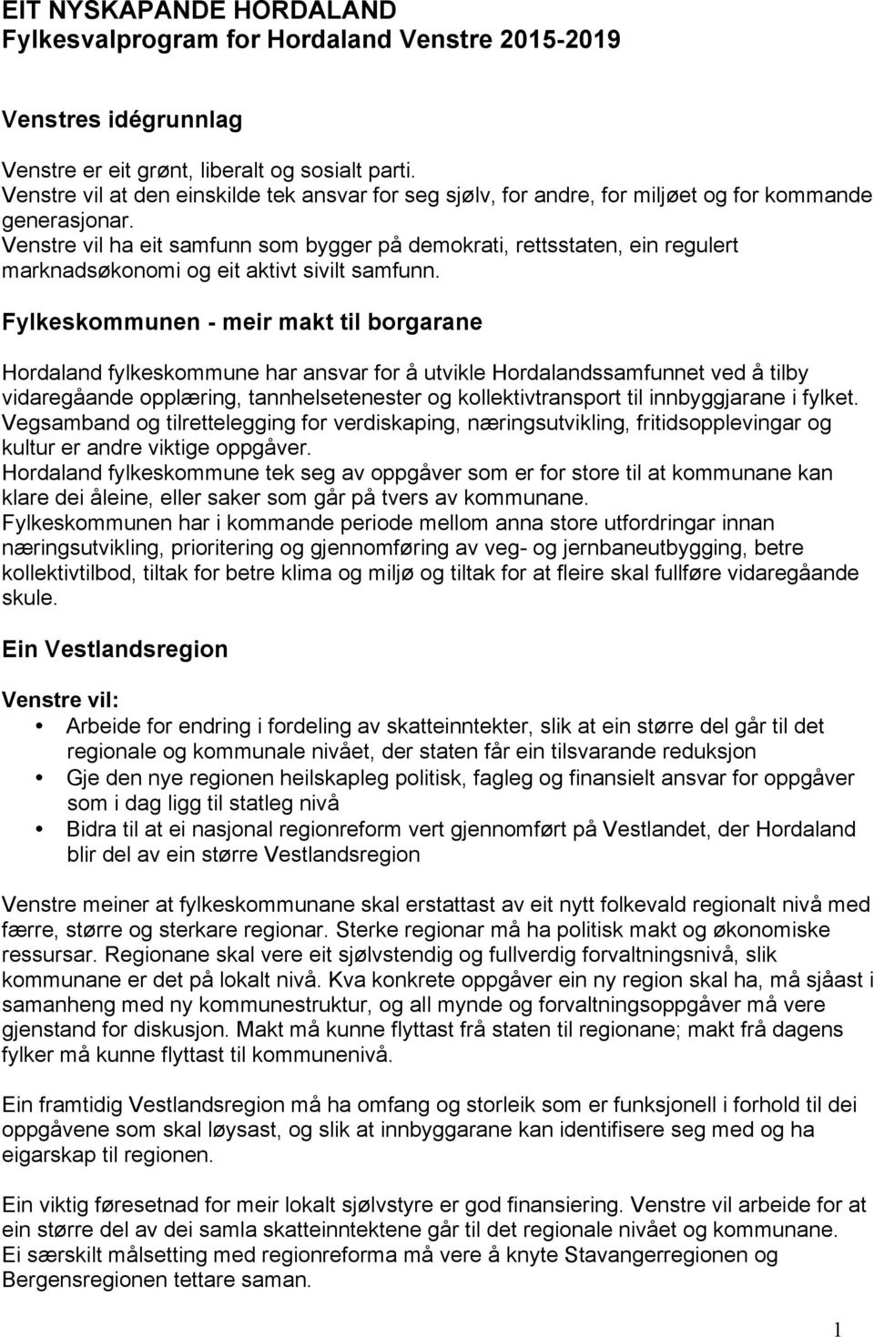 Venstre vil ha eit samfunn som bygger på demokrati, rettsstaten, ein regulert marknadsøkonomi og eit aktivt sivilt samfunn.