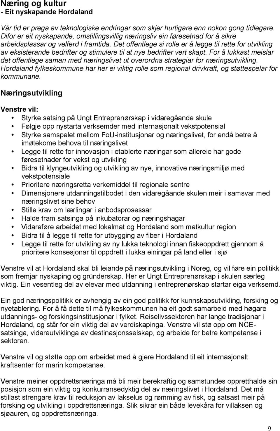 Det offentlege si rolle er å legge til rette for utvikling av eksisterande bedrifter og stimulere til at nye bedrifter vert skapt.