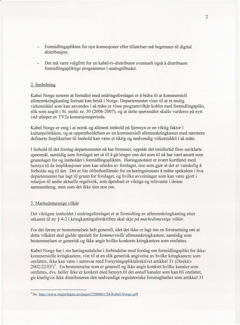 Departementet viser til at et mulig virkemiddel som kan anvendes i sa mate er visse programvilkar koblet med formidlingsplikt, slik som angitt i 81. meld. nr.