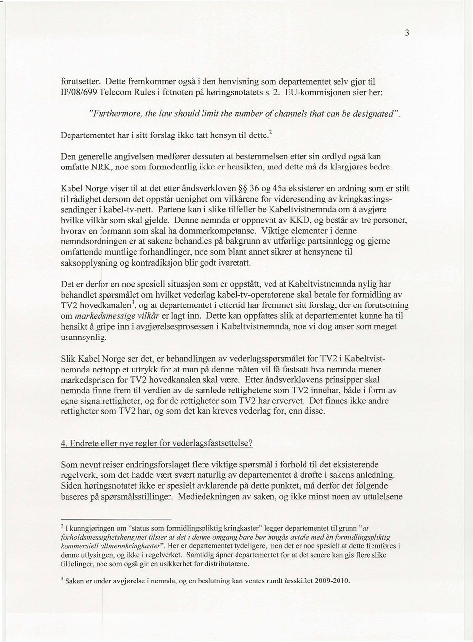 Den generelle angivelsen medf0rer dessuten at bestemmelsen etter sin ordlyd ogsa kan omfatte NRK, noe som formodentlig ikke er hensikten, med dette ma da klargj0fes bedre.