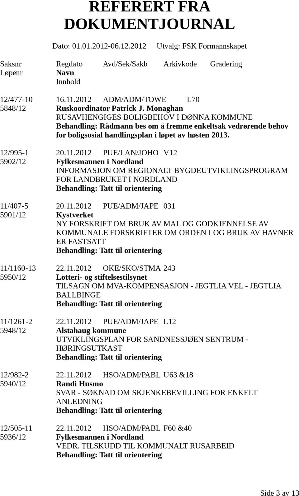 Monaghan RUSAVHENGIGES BOLIGBEHOV I DØNNA KOMMUNE Behandling: Rådmann bes om å fremme enkeltsak vedrørende behov for boligsosial handlingsplan i løpet av høsten 2013. 12/995-1 20.11.