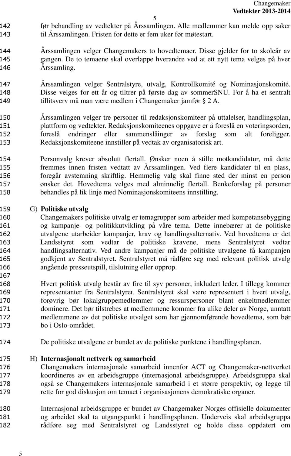 Disse gjelder for to skoleår av gangen. De to temaene skal overlappe hverandre ved at ett nytt tema velges på hver Årssamling.