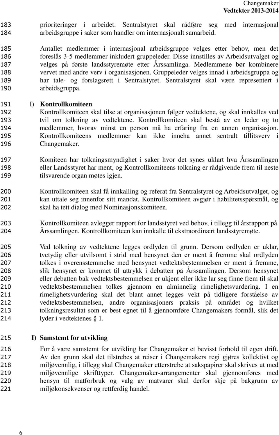 Antallet medlemmer i internasjonal arbeidsgruppe velges etter behov, men det foreslås 3-5 medlemmer inkludert gruppeleder.