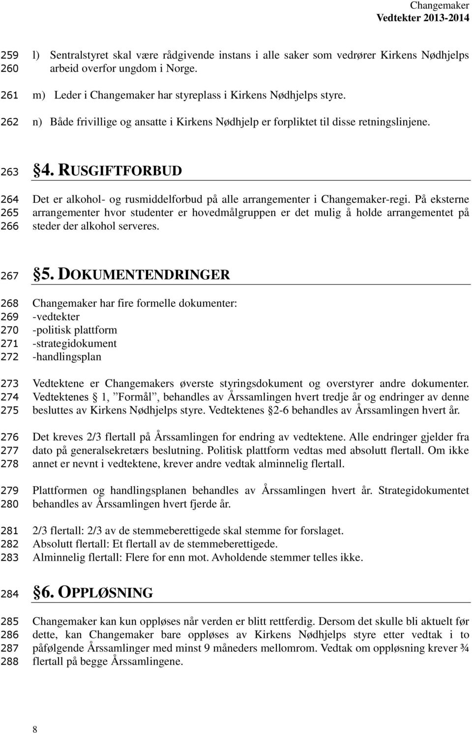 RUSGIFTFORBUD Det er alkohol- og rusmiddelforbud på alle arrangementer i Changemaker-regi.