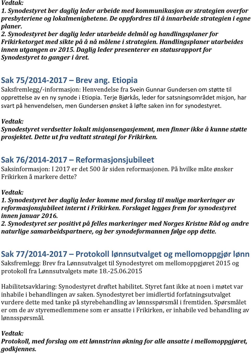 Daglig leder presenterer en statusrapport for Synodestyret to ganger i året. Sak 75/2014-2017 Brev ang.