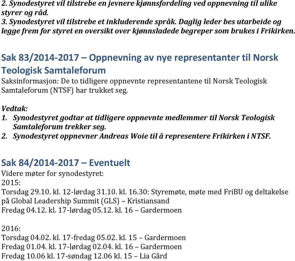 Sak 83/2014-2017 Oppnevning av nye representanter til Norsk Teologisk Samtaleforum Saksinformasjon: De to tidligere oppnevnte representantene til Norsk Teologisk Samtaleforum (NTSF) har trukket seg.