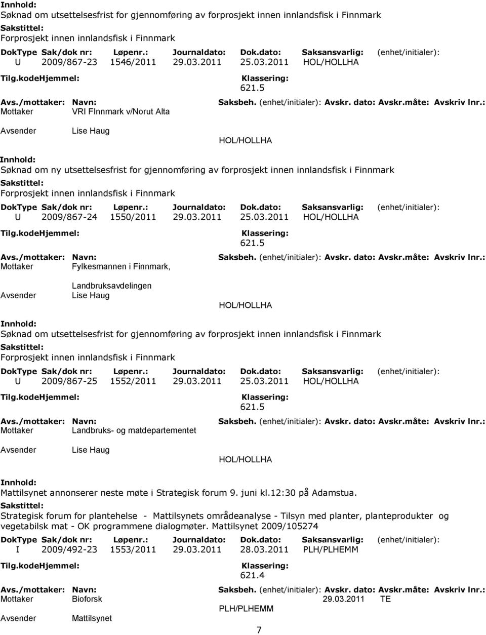 2011 HOL/HOLLHA Mottaker VRI FInnmark v/norut Alta Lise Haug HOL/HOLLHA Søknad om ny utsettelsesfrist for gjennomføring av forprosjekt innen innlandsfisk i Finnmark Forprosjekt innen innlandsfisk i