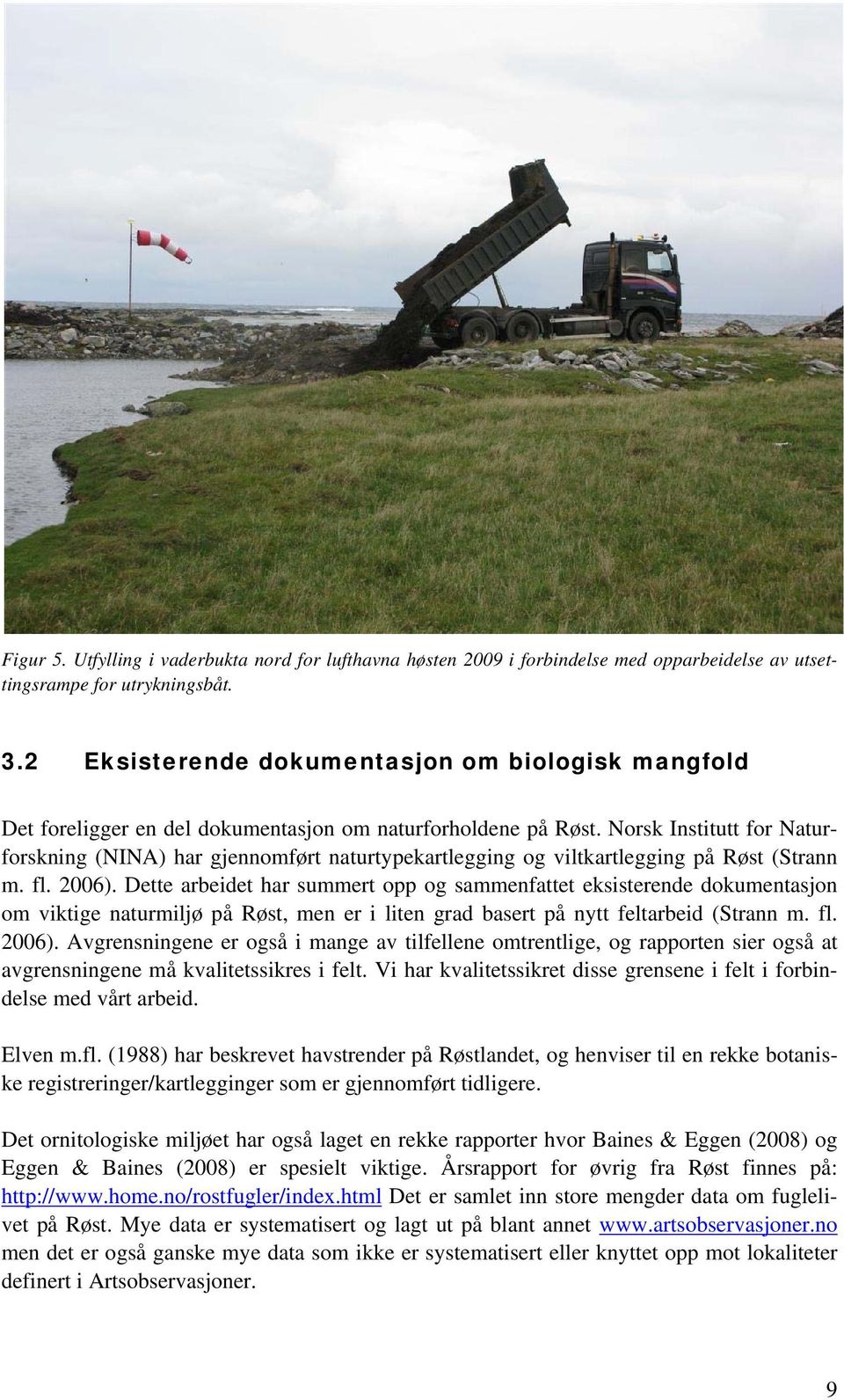 Norsk Institutt for Naturforskning (NINA) har gjennomført naturtypekartlegging og viltkartlegging på Røst (Strann m. fl. 2006).