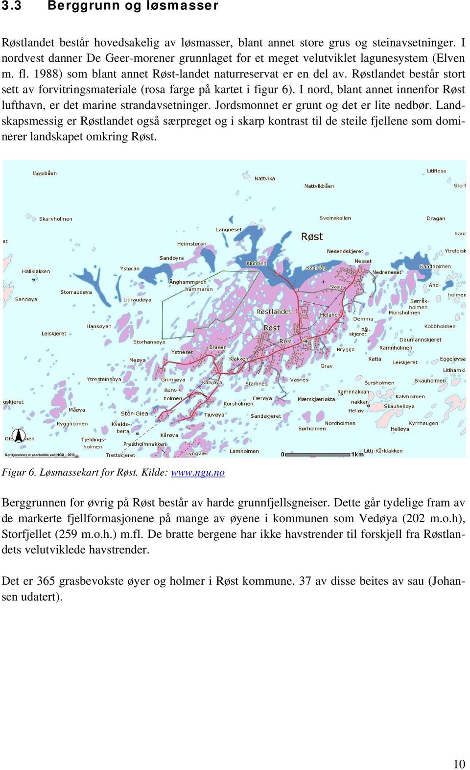 Røstlandet består stort sett av forvitringsmateriale (rosa farge på kartet i figur 6). I nord, blant annet innenfor Røst lufthavn, er det marine strandavsetninger.