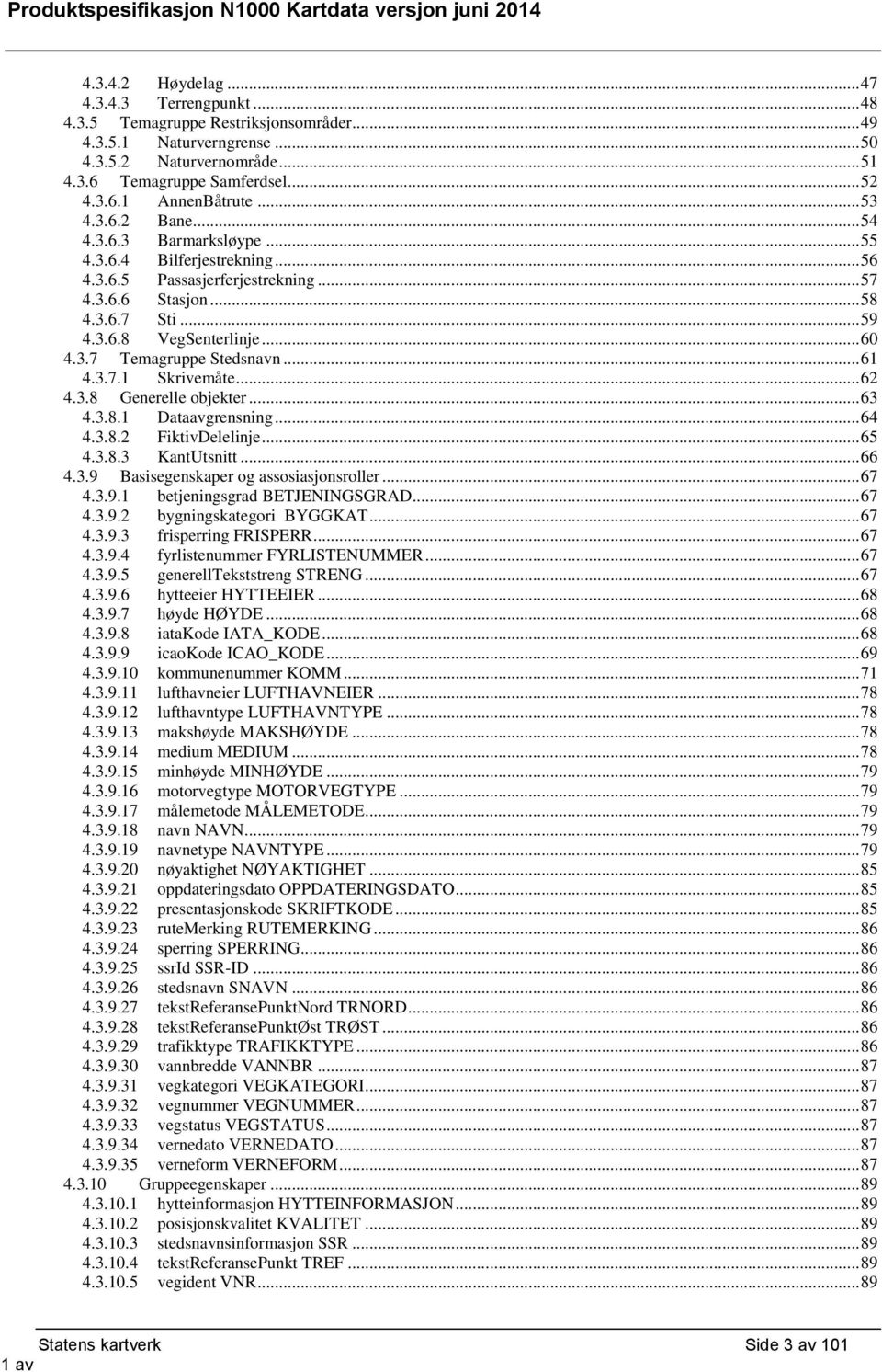 .. 61 4.3.7.1 Skrivemåte... 62 4.3.8 Generelle objekter... 63 4.3.8.1 Dataavgrensning... 64 4.3.8.2 FiktivDelelinje... 65 4.3.8.3 KantUtsnitt... 66 4.3.9 Basisegenskaper og assosiasjonsroller... 67 4.