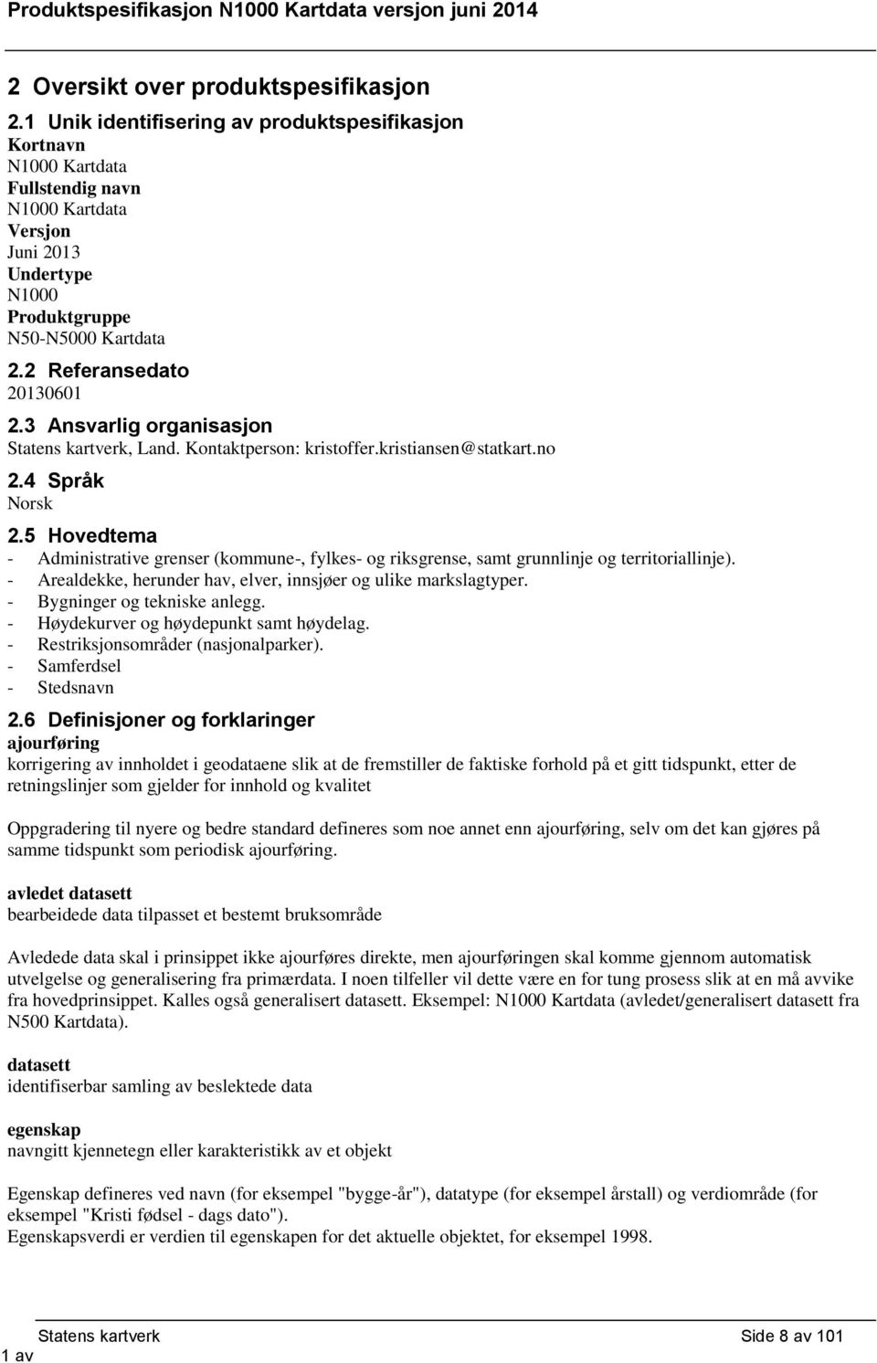 3 Ansvarlig organisasjon Statens kartverk, Land. Kontaktperson: kristoffer.kristiansen@statkart.no 2.4 Språk Norsk 2.