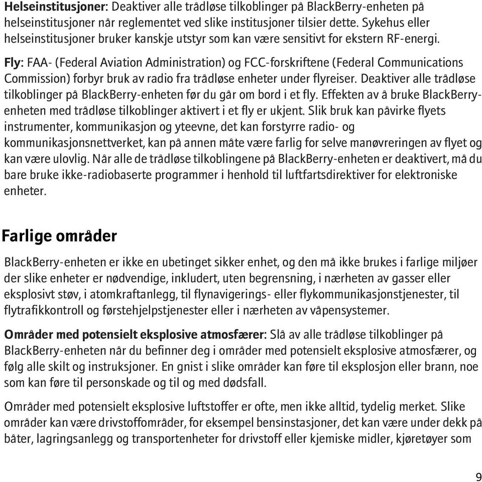 Fly: FAA- (Federal Aviation Administration) og FCC-forskriftene (Federal Communications Commission) forbyr bruk av radio fra trådløse enheter under flyreiser.