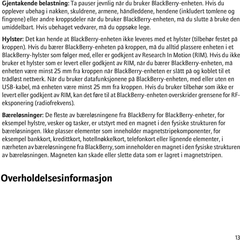 umiddelbart. Hvis ubehaget vedvarer, må du oppsøke lege. Hylster: Det kan hende at BlackBerry-enheten ikke leveres med et hylster (tilbehør festet på kroppen).