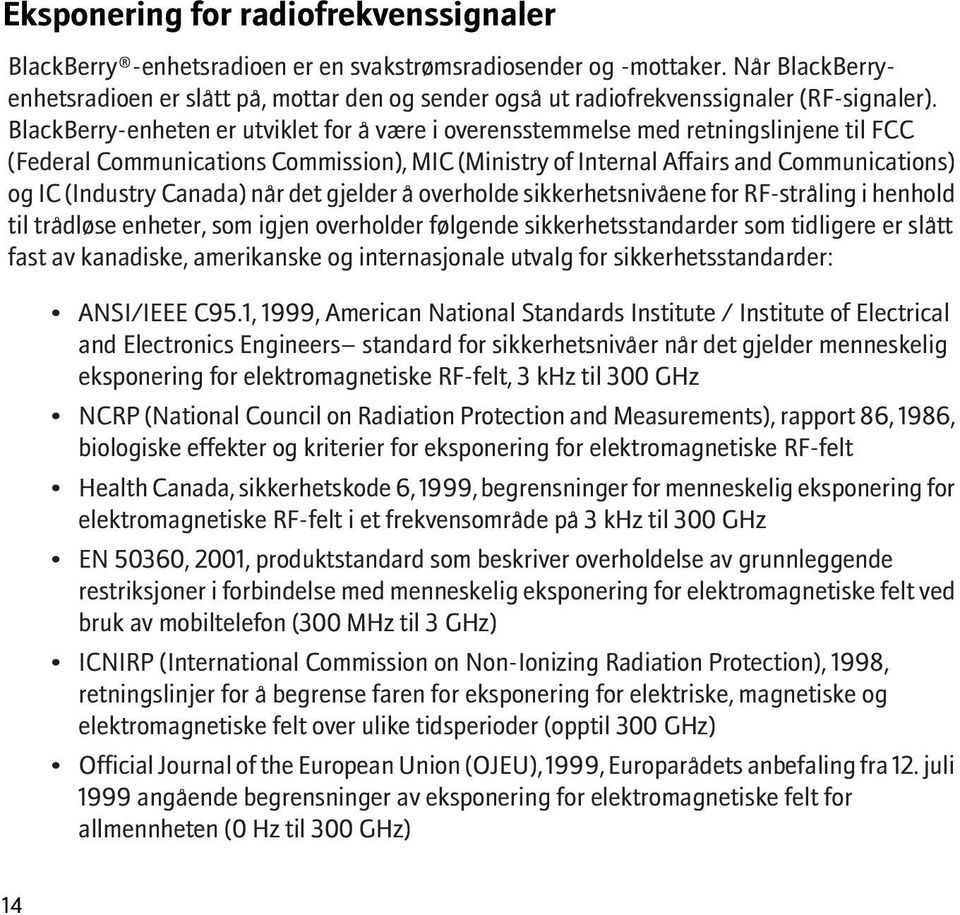 BlackBerry-enheten er utviklet for å være i overensstemmelse med retningslinjene til FCC (Federal Communications Commission), MIC (Ministry of Internal Affairs and Communications) og IC (Industry