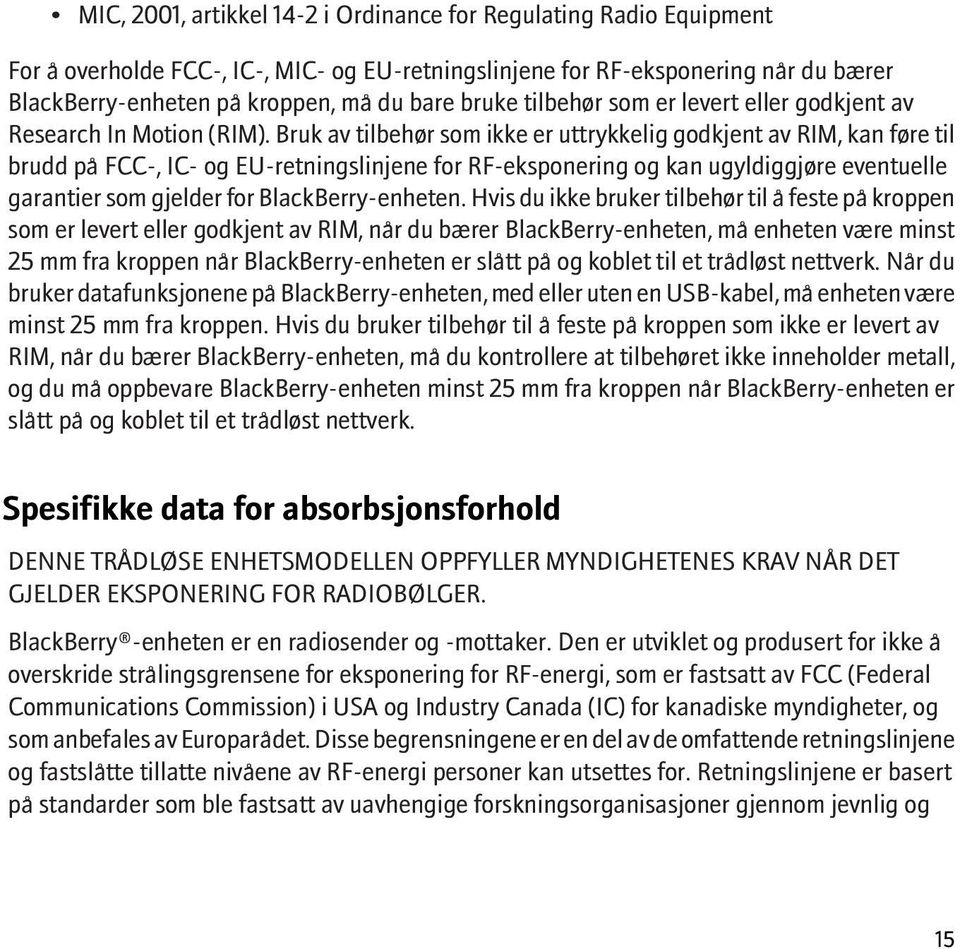 Bruk av tilbehør som ikke er uttrykkelig godkjent av RIM, kan føre til brudd på FCC-, IC- og EU-retningslinjene for RF-eksponering og kan ugyldiggjøre eventuelle garantier som gjelder for