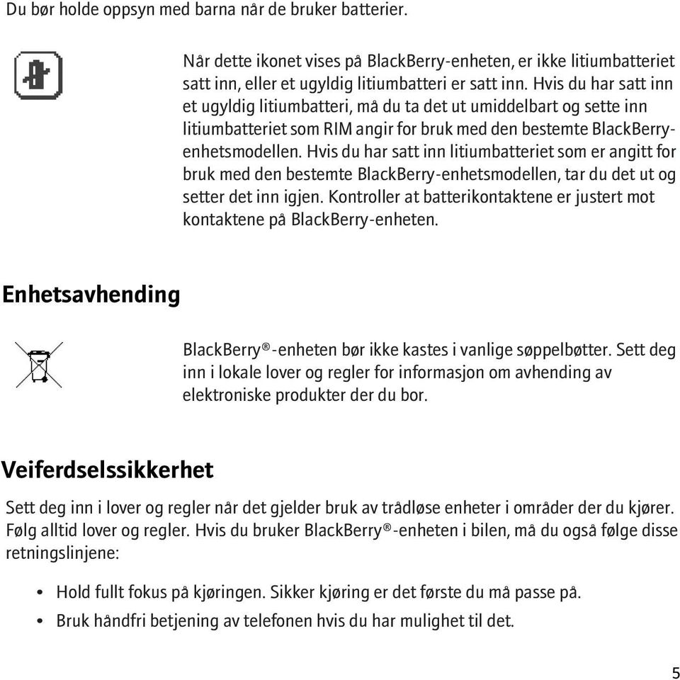 Hvis du har satt inn litiumbatteriet som er angitt for bruk med den bestemte BlackBerry-enhetsmodellen, tar du det ut og setter det inn igjen.