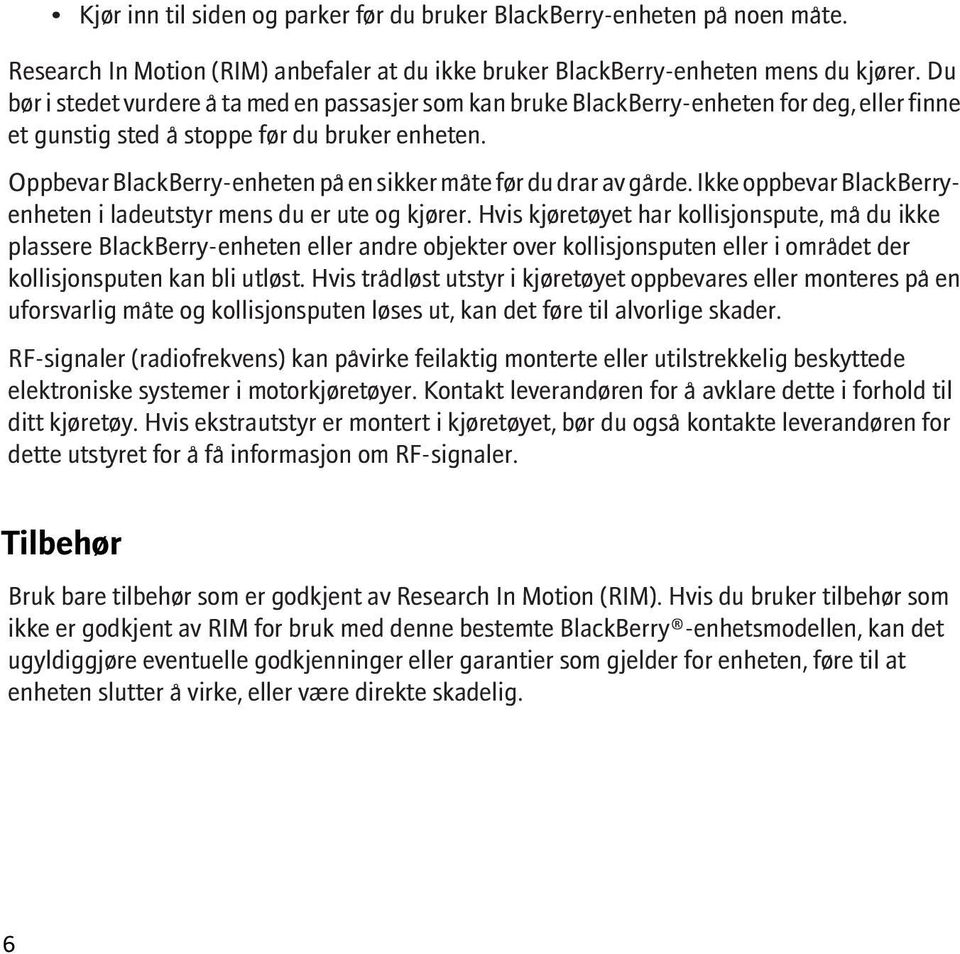 Oppbevar BlackBerry-enheten på en sikker måte før du drar av gårde. Ikke oppbevar BlackBerryenheten i ladeutstyr mens du er ute og kjører.