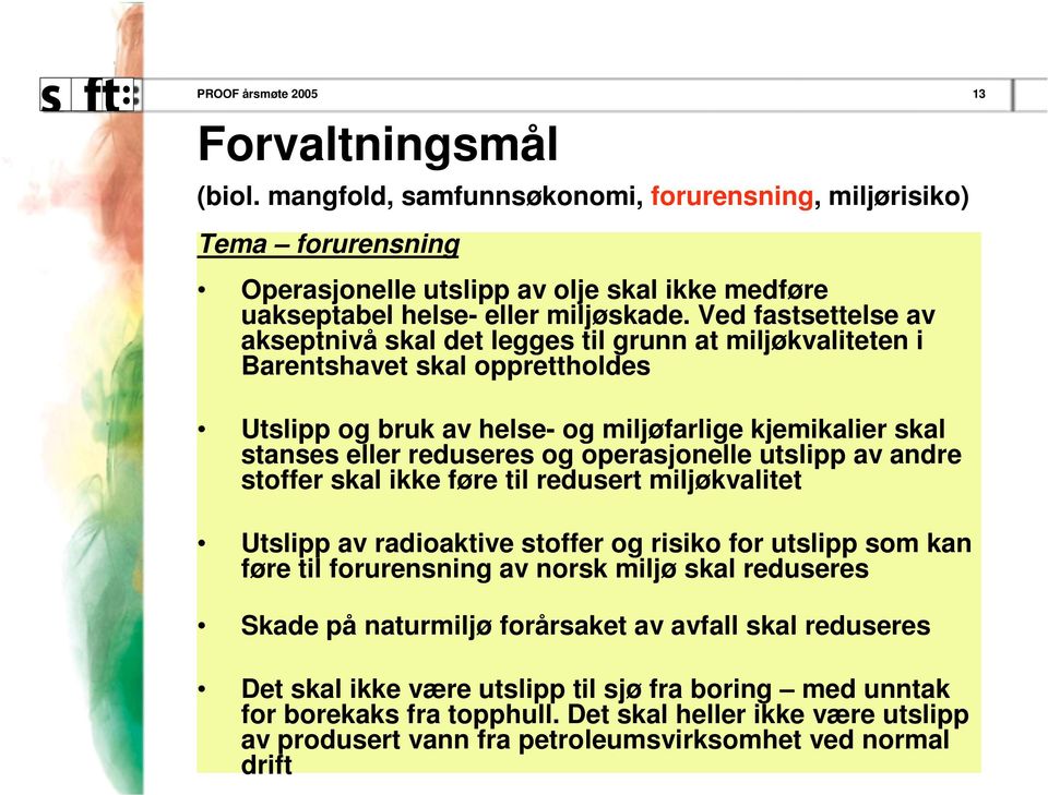 operasjonelle utslpp av andre stoffer skal kke føre tl redusert mljøkvaltet Utslpp av radoaktve stoffer og rsko for utslpp som kan føre tl forurensnng av norsk mljø skal reduseres Skade på