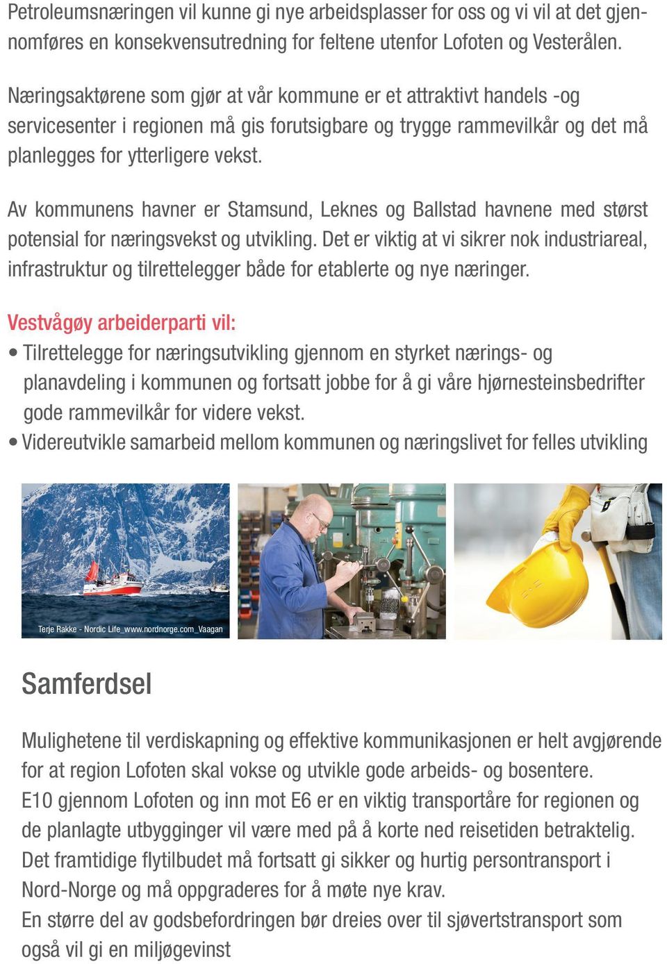 Av kommunens havner er Stamsund, Leknes og Ballstad havnene med størst potensial for næringsvekst og utvikling.