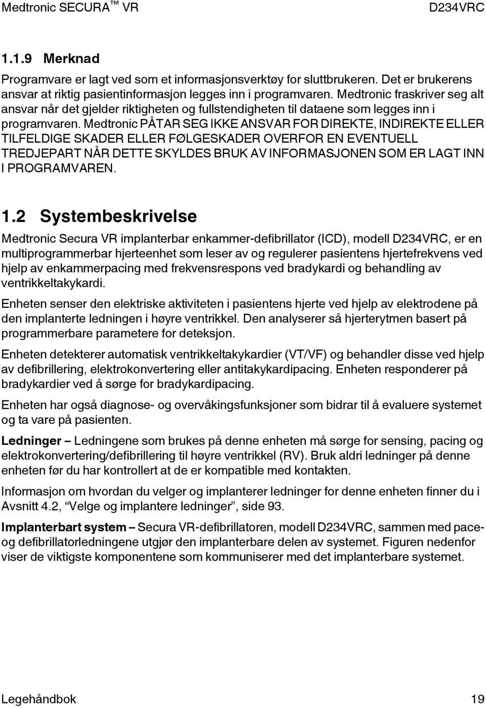 Medtronic PÅTAR SEG IKKE ANSVAR FOR DIREKTE, INDIREKTE ELLER TILFELDIGE SKADER ELLER FØLGESKADER OVERFOR EN EVENTUELL TREDJEPART NÅR DETTE SKYLDES BRUK AV INFORMASJONEN SOM ER LAGT INN I PROGRAMVAREN.