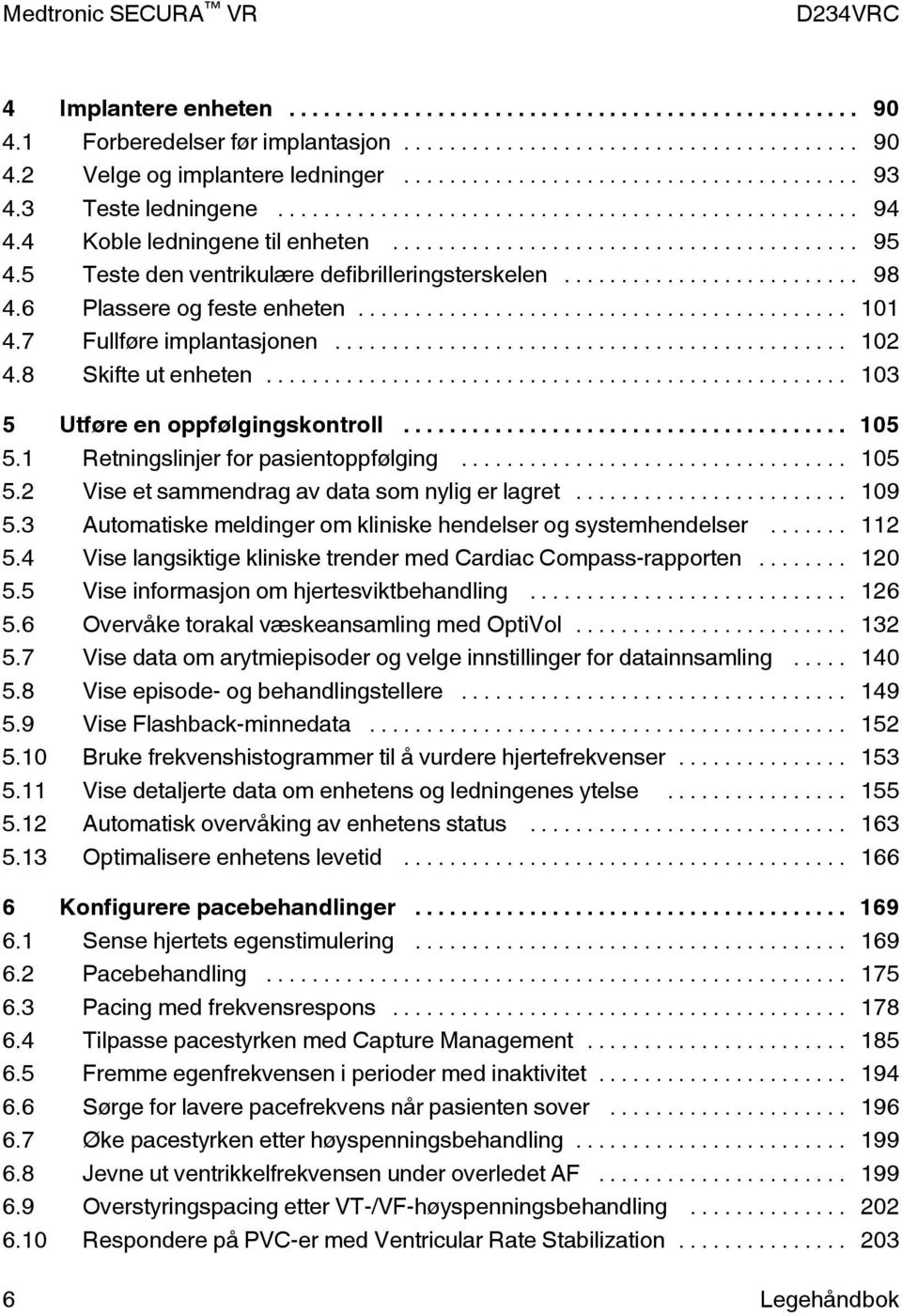 1 Retningslinjer for pasientoppfølging... 105 5.2 Vise et sammendrag av data som nylig er lagret... 109 5.3 Automatiske meldinger om kliniske hendelser og systemhendelser... 112 5.