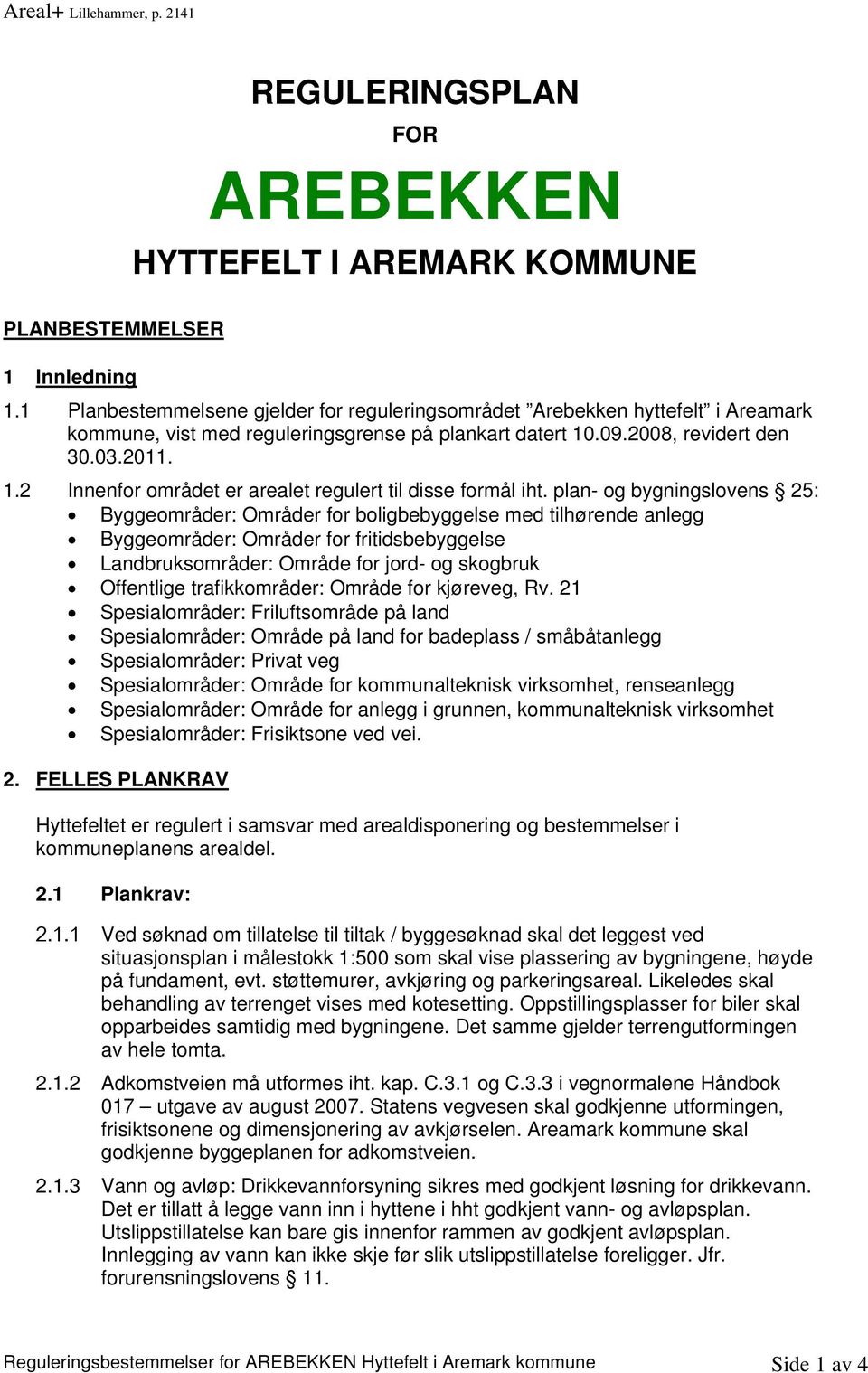 plan- og bygningslovens 25: Byggeområder: Områder for boligbebyggelse med tilhørende anlegg Byggeområder: Områder for fritidsbebyggelse andbruksområder: Område for jord- og skogbruk Offentlige