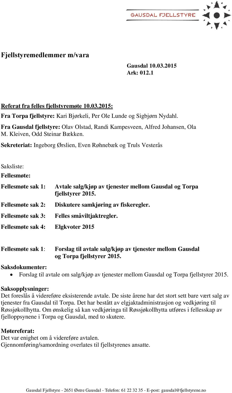 Sekreteriat: Ingeborg Ørslien, Even Røhnebæk og Truls Vesterås Saksliste: Fellesmøte: Fellesmøte sak 1: Fellesmøte sak 2: Fellesmøte sak 3: Avtale salg/kjøp av tjenester mellom Gausdal og Torpa