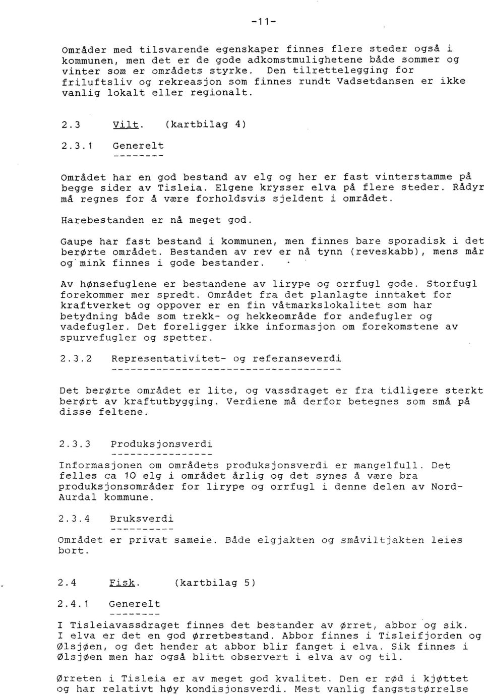 vilt. (kartbilag 4) 2.3. 1 Generelt Området har en god bestand av elg og her er fast vinters tamme på begge sider av Tisleia. Elgene krysser elva på flere steder.