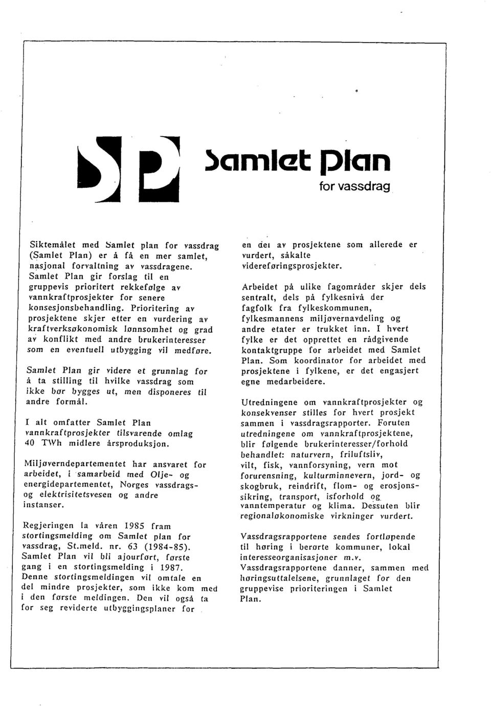 Prioritering av prosjektene skjer etter en vurdering av kraftverksokonomisk lonnsomhet og grad av konflikt med andre brukerinteresser som en eventuell utbygging vil medfore.