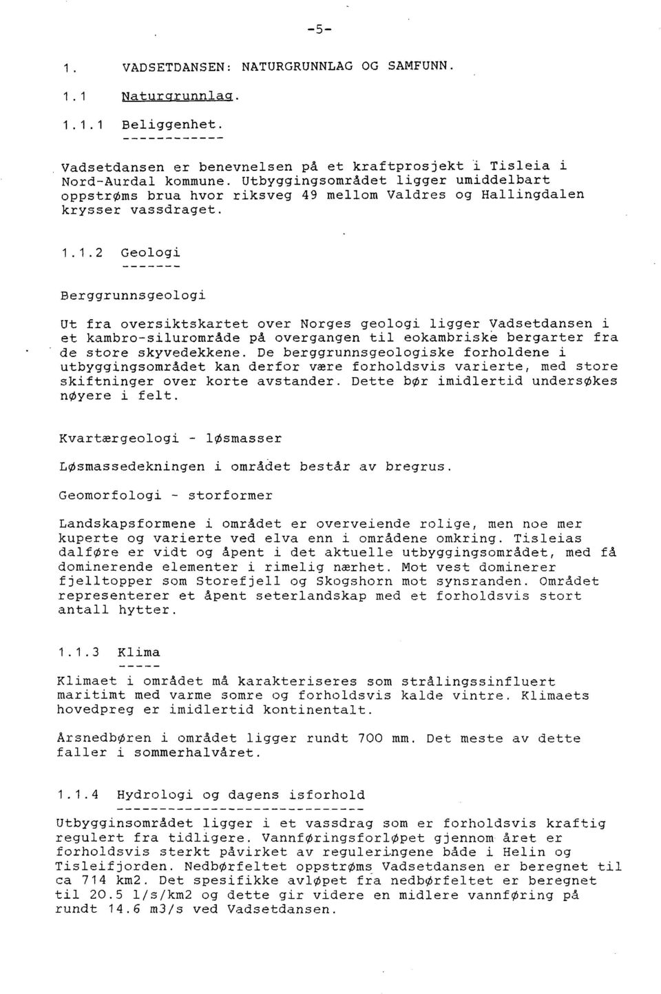 1.2 Geologi Berggrunnsgeologi Ut fra oversiktskartet over Norges geologi ligger Vadsetdansen i et kambro-silurområde på overgangen til eokambriske bergarter fra de store skyvedekkene.