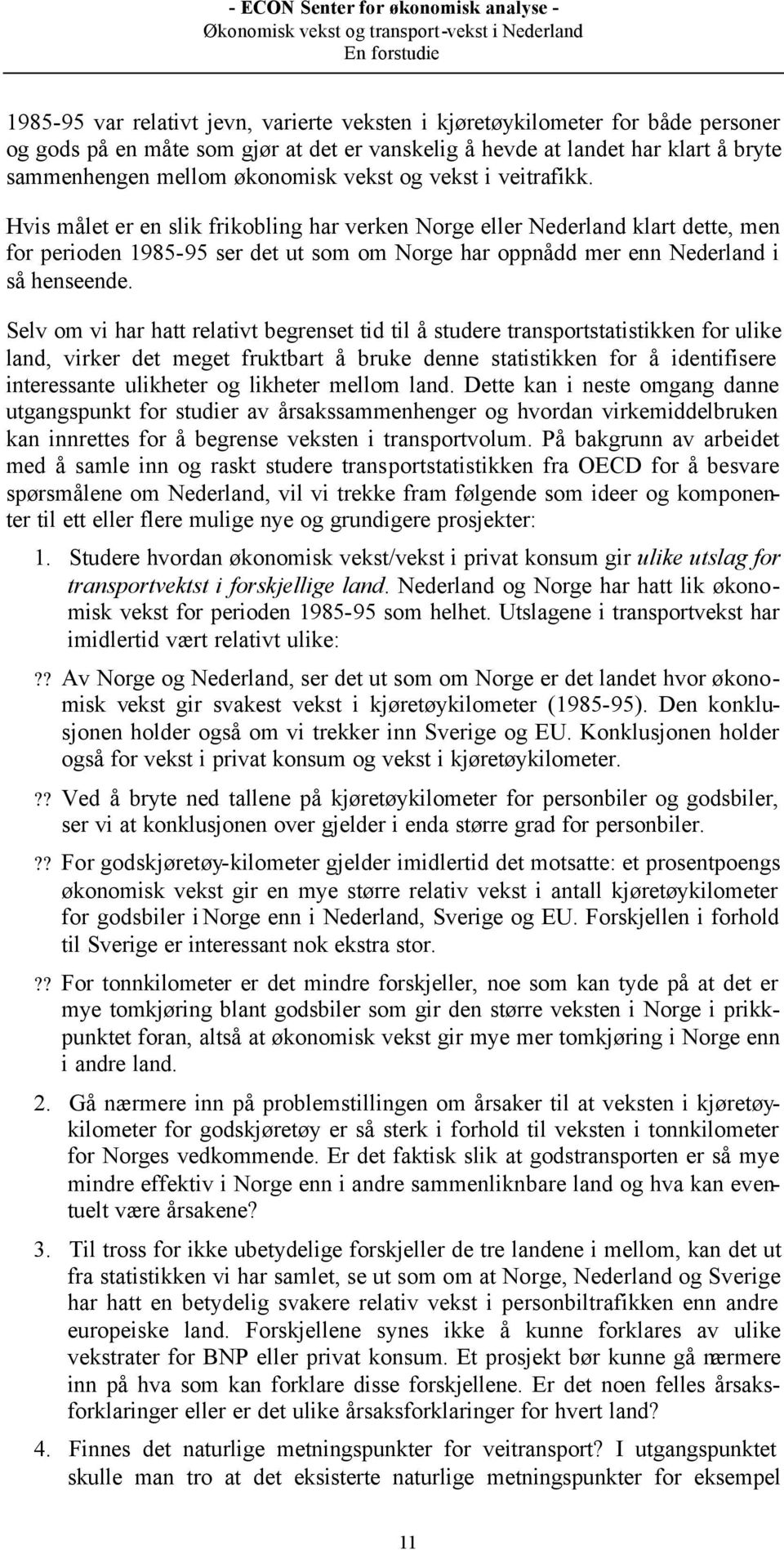 Hvis målet er en slik frikobling har verken Norge eller Nederland klart dette, men for perioden 1985-95 ser det ut som om Norge har oppnådd mer enn Nederland i så henseende.