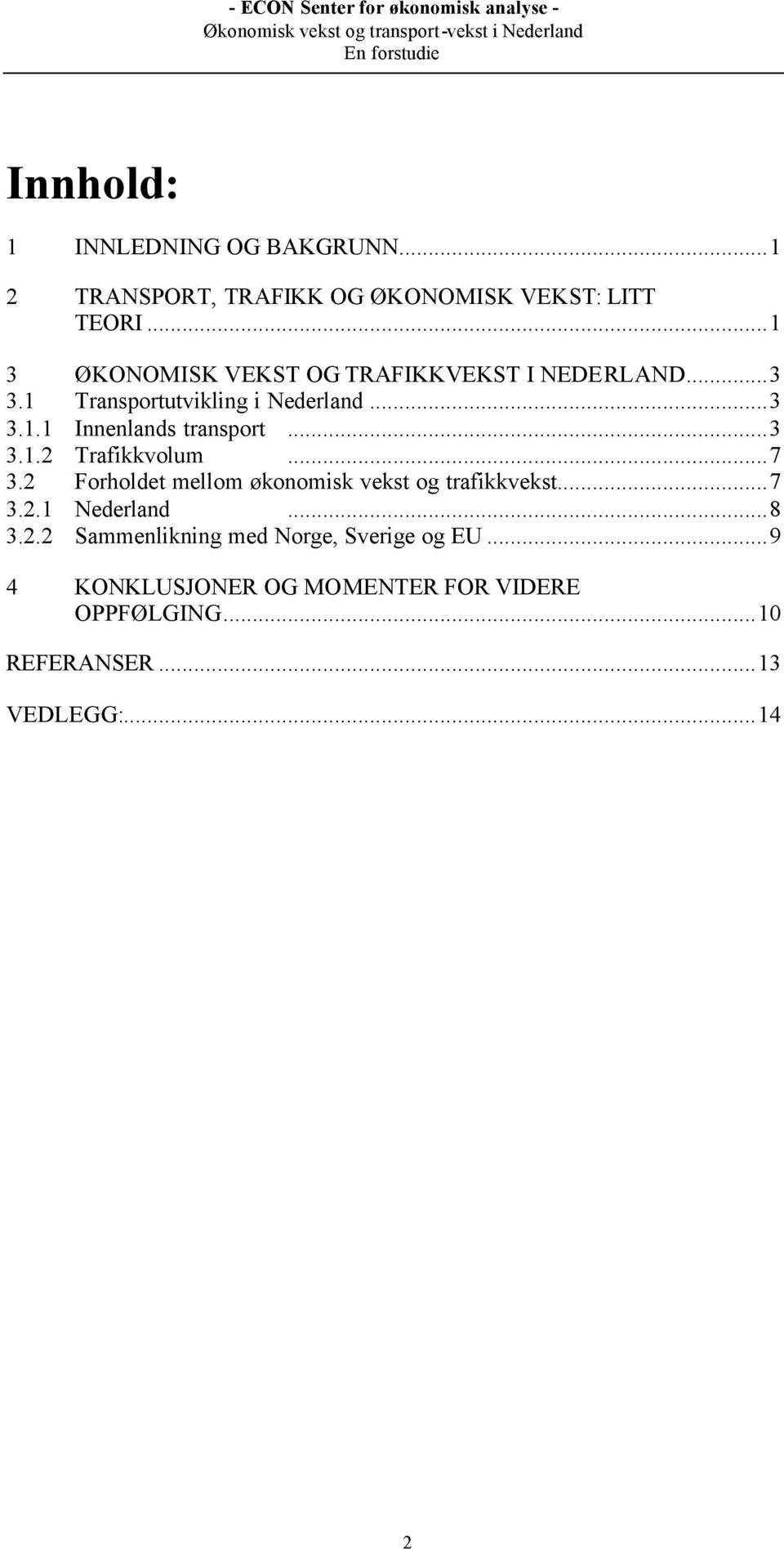 ..3 3.1.2 Trafikkvolum...7 3.2 Forholdet mellom økonomisk vekst og trafikkvekst...7 3.2.1 Nederland...8 3.2.2 Sammenlikning med Norge, Sverige og EU.