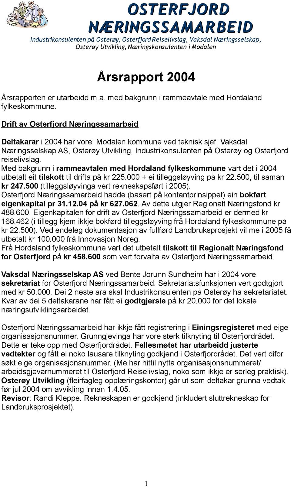 Med bakgrunn i rammeavtalen med Hordaland fylkeskommune vart det i 2004 utbetalt eit tilskott til drifta på kr 225.000 + ei tilleggsløyving på kr 22.500, til saman kr 247.