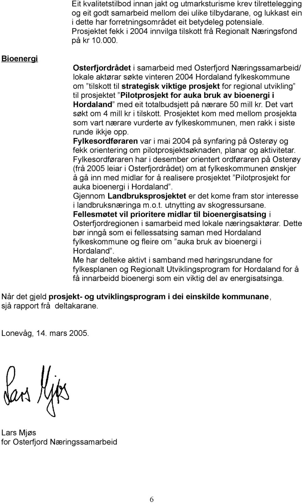 Bioenergi Osterfjordrådet i samarbeid med Osterfjord Næringssamarbeid/ lokale aktørar søkte vinteren 2004 Hordaland fylkeskommune om tilskott til strategisk viktige prosjekt for regional utvikling