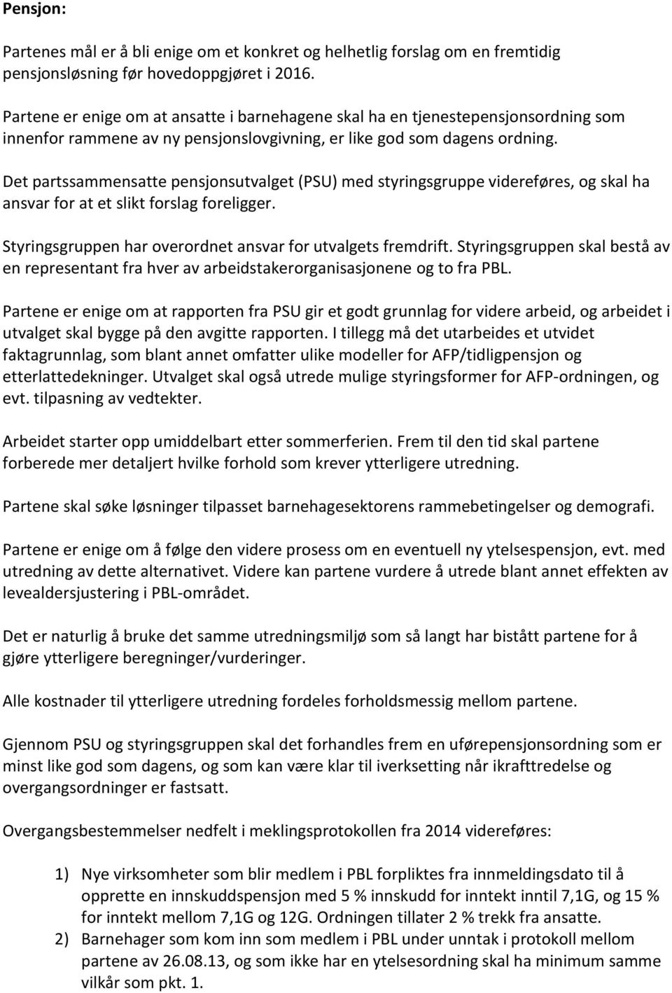 Det partssammensatte pensjonsutvalget (PSU) med styringsgruppe videreføres, og skal ha ansvar for at et slikt forslag foreligger. Styringsgruppen har overordnet ansvar for utvalgets fremdrift.