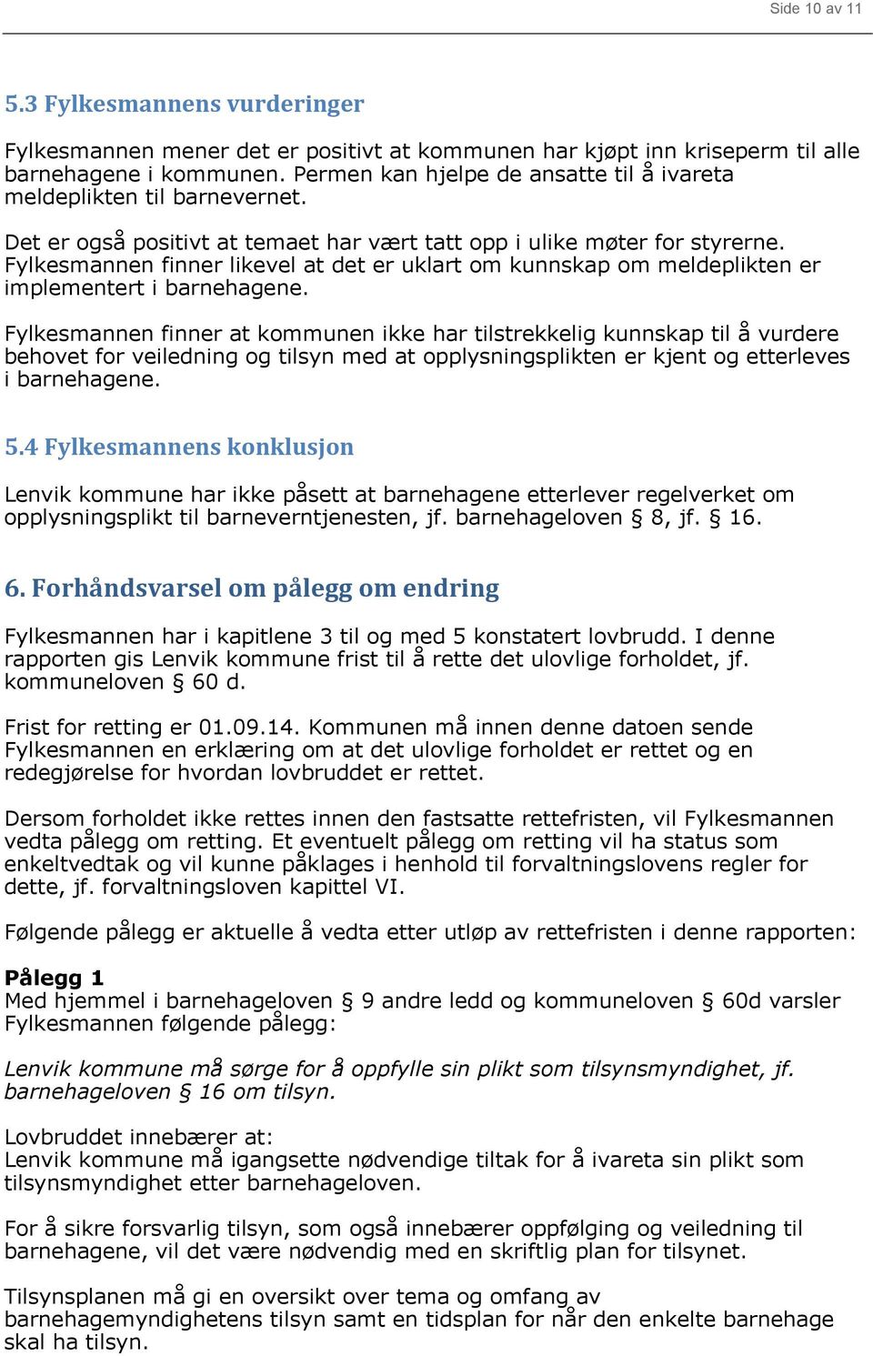 Fylkesmannen finner likevel at det er uklart om kunnskap om meldeplikten er implementert i barnehagene.