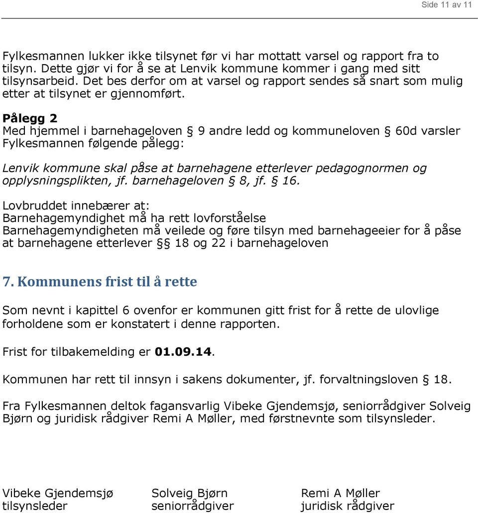 Pålegg 2 Med hjemmel i barnehageloven 9 andre ledd og kommuneloven 60d varsler Fylkesmannen følgende pålegg: Lenvik kommune skal påse at barnehagene etterlever pedagognormen og opplysningsplikten, jf.